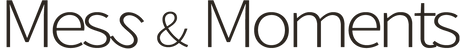 Mess & Moments